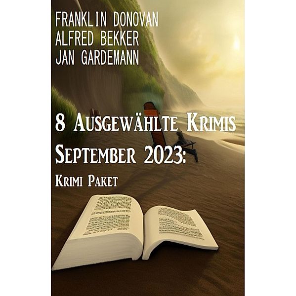 8 Ausgewählte Krimis September 2023: Krimi Paket, Alfred Bekker, Franklin Donovan, Jan Gardemann