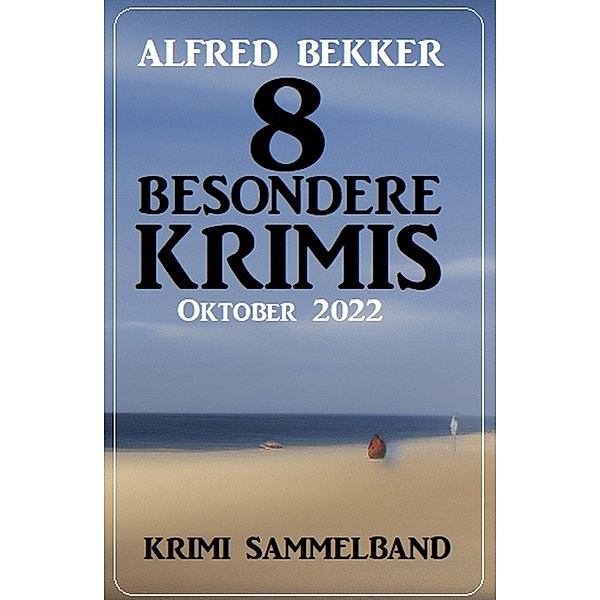 8 Besondere Krimis Oktober 2022: Krimi Sammelband, Alfred Bekker