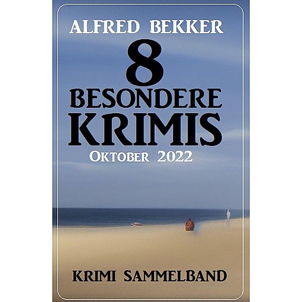 8 Besondere Krimis Oktober 2022: Krimi Sammelband, Alfred Bekker