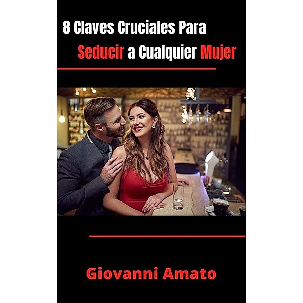 8 Claves Cruciales Para Seducir a Cualquier Mujer, Giovanni Amato