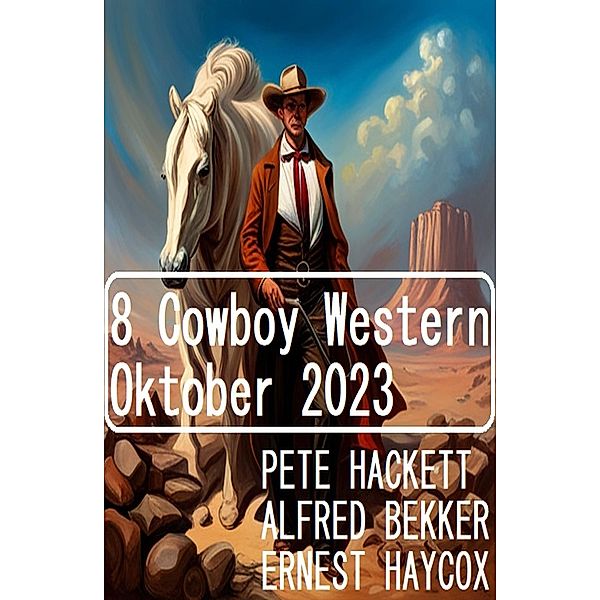 8 Cowboy Western Oktober 2023, Alfred Bekker, Pete Hackett, Ernest Haycox