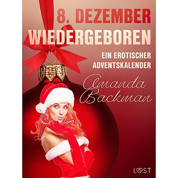 8. Dezember: Wiedergeboren - ein erotischer Adventskalender / Ein erotischer Adventskalender Bd.8, Amanda Backman