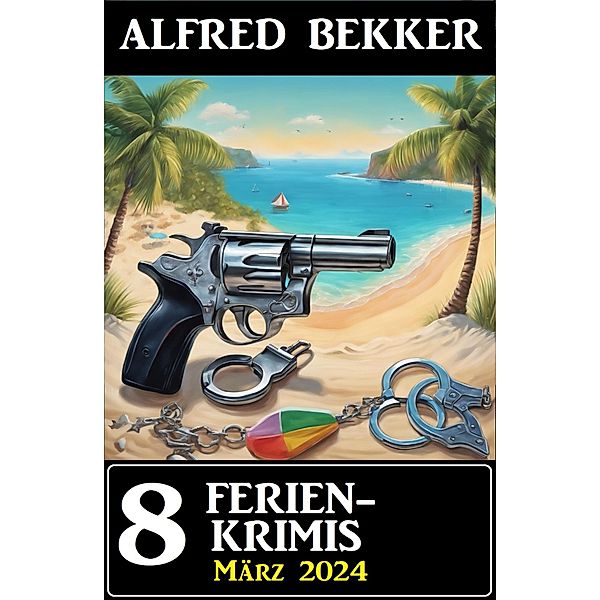 8 Ferienkrimis März 2024, Alfred Bekker