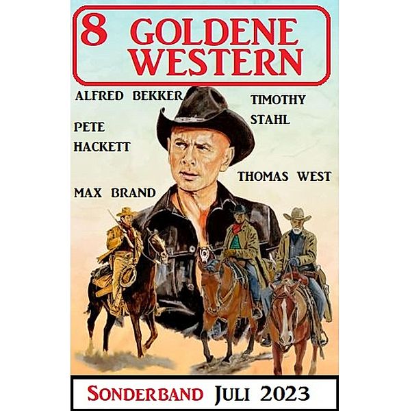 8 Goldene Western Sonderband Juli 2023, Alfred Bekker, Pete Hackett, Max Brand, Thomas West, Timothy Stahl
