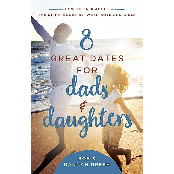 8 Great Dates for Dads and Daughters / 8 Great Dates, Dannah Gresh