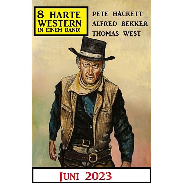 8 Harte Western Juni 2023, Alfred Bekker, Thomas West, Pete Hackett