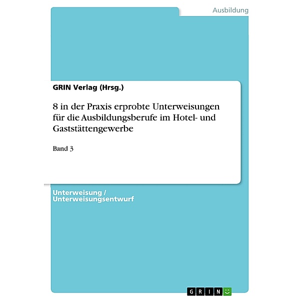 8 in der Praxis erprobte Unterweisungen für die Ausbildungsberufe im Hotel- und Gaststättengewerbe, GRIN Verlag (Hrsg.