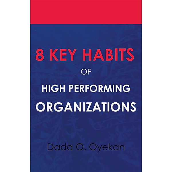 8 Key  Habits of High Performing Organizations, Dada O. Oyekan