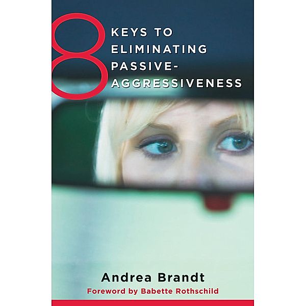 8 Keys to Eliminating Passive-Aggressiveness (8 Keys to Mental Health) / 8 Keys to Mental Health Bd.0, Andrea Brandt