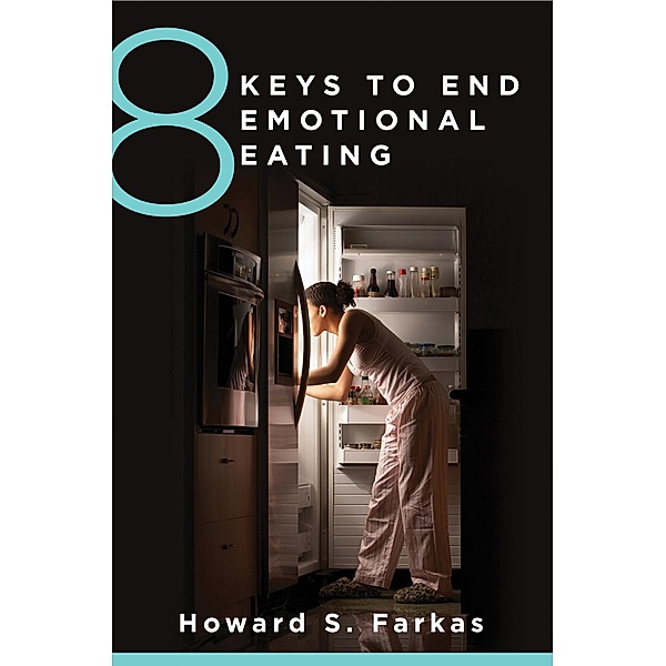8 Keys to End Emotional Eating (8 Keys to Mental Health) / 8 Keys to Mental Health Bd.0, Howard Farkas