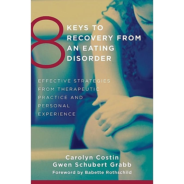 8 Keys to Recovery from an Eating Disorder: Effective Strategies from Therapeutic Practice and Personal Experience (8 Keys to Mental Health) / 8 Keys to Mental Health Bd.0, Carolyn Costin, Gwen Schubert Grabb
