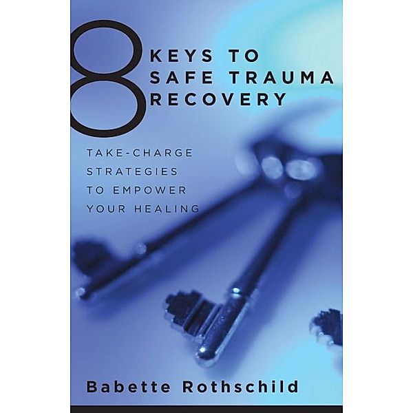 8 Keys to Safe Trauma Recovery, Babette Rothschild