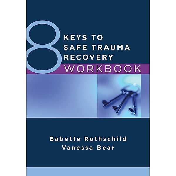 8 Keys to Safe Trauma Recovery Workbook (8 Keys to Mental Health) / 8 Keys to Mental Health Bd.0, Babette Rothschild, Vanessa Bear