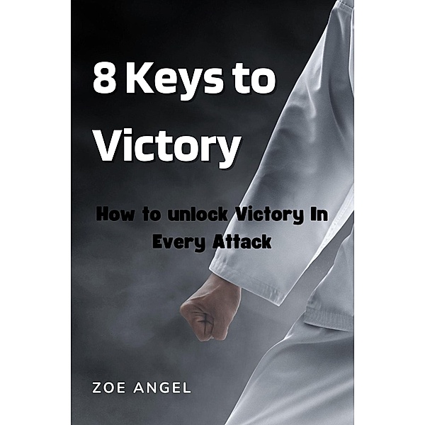 8 Keys to Victory : How to Unlock Victory In Every Attack, Zoe Angel