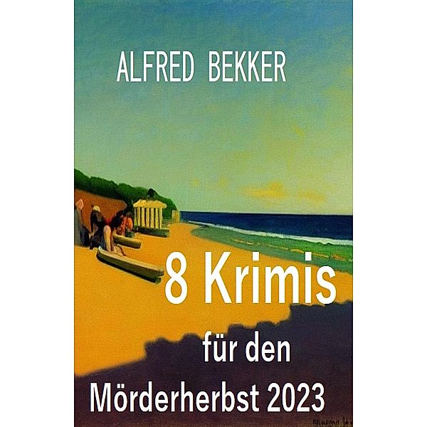 8 Krimis für den Mörderherbst 2023, Alfred Bekker