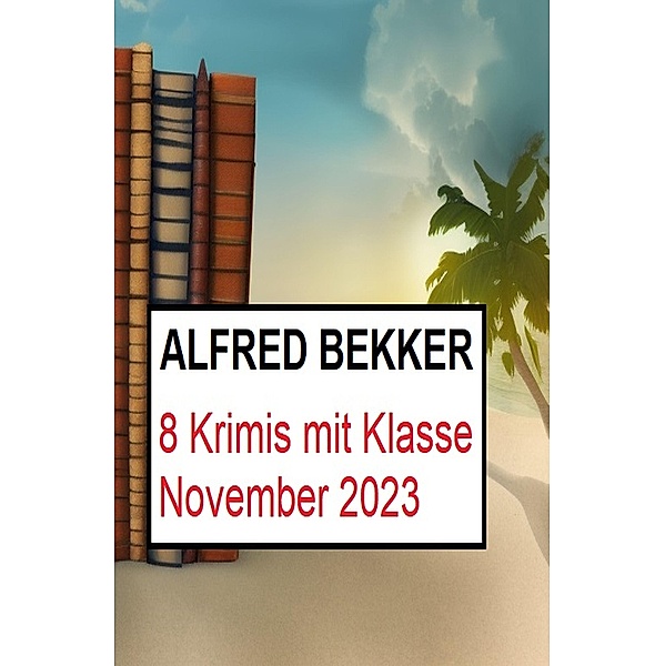 8 Krimis mit Klasse November 2023, Alfred Bekker