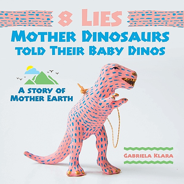 8 Lies Mother Dinosaurs Told Their Baby Dinos, Gabriela Klara