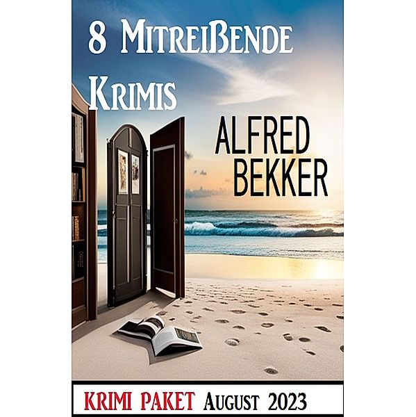 8 Mitreißende Krimis August 2023: Krimi Paket, Alfred Bekker
