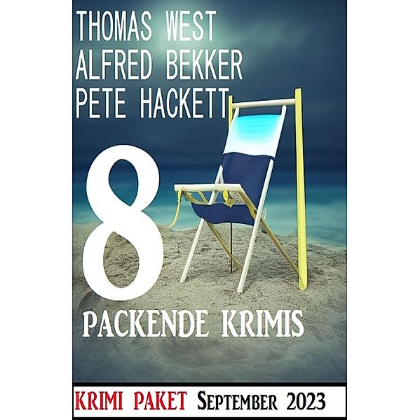 8 Packende Krimis September 2023, Alfred Bekker, Thomas West, Pete Hackett