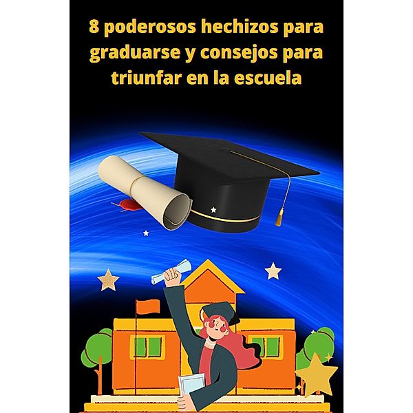 8 poderosos hechizos para graduarse y consejos para triunfar en la escuela, C. H