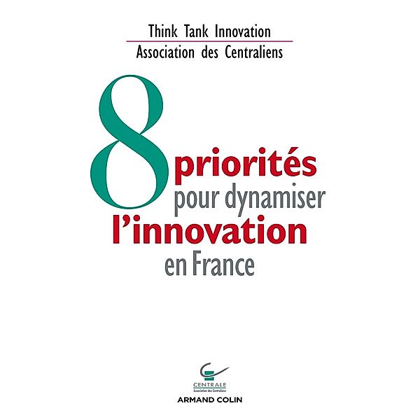 8 priorités pour dynamiser l'innovation en France / Hors Collection, Association des Centraliens - Think Tank Innovation