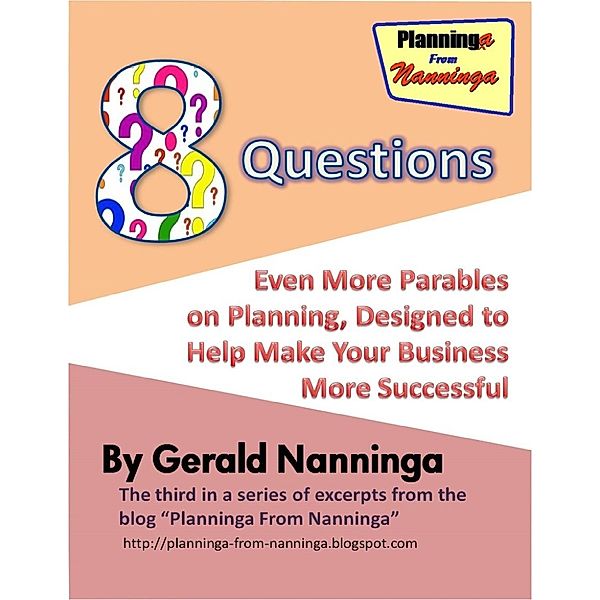 8 Questions: Even More Parables On Planning Designed to Help Make Your Business More Successful, Gerald Nanninga