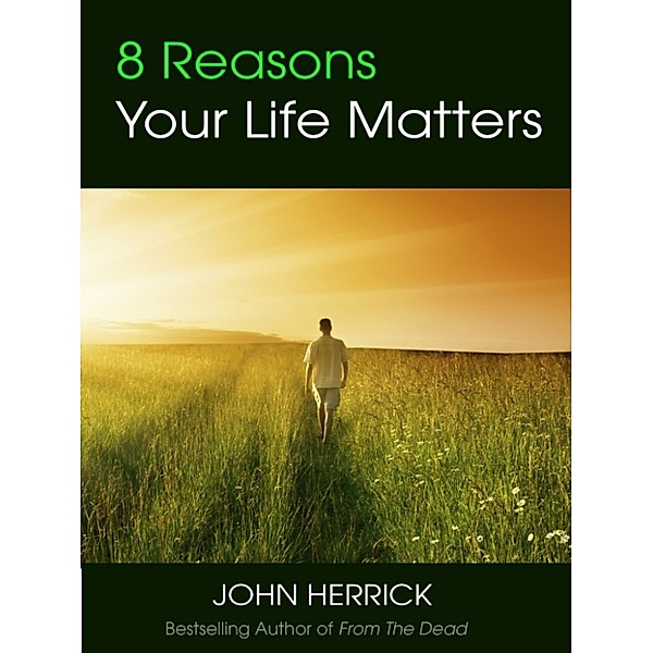 8 Reasons Your Life Matters, John Herrick