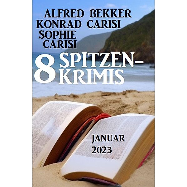 8 Spitzenkrimis Januar 2023, Alfred Bekker, Konrad Carisi, Sophie Carisi