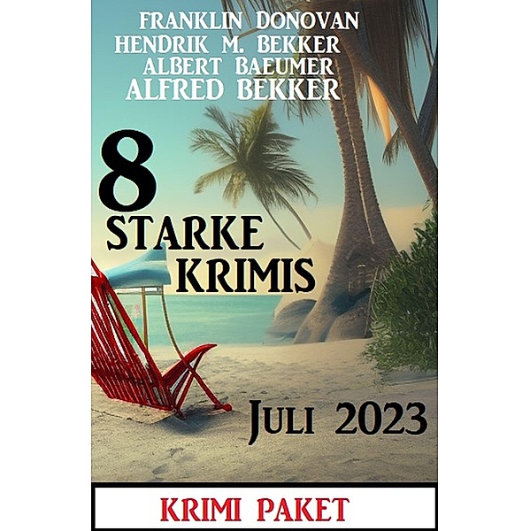 8 Starke Krimis Juli 2023: Krimi Paket, Alfred Bekker, Franklin Donovan, Hendrik M. Bekker, Albert Baeumer