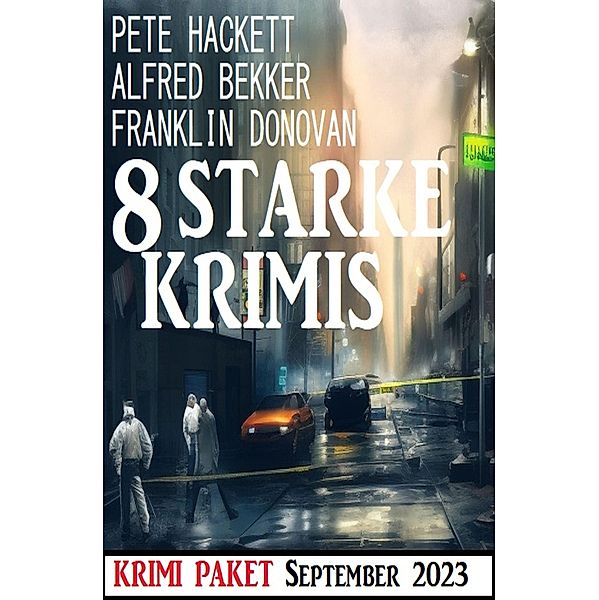 8 Starke Krimis September 2023: Krimi Paket, Alfred Bekker, Franklin Donovan, Pete Hackett