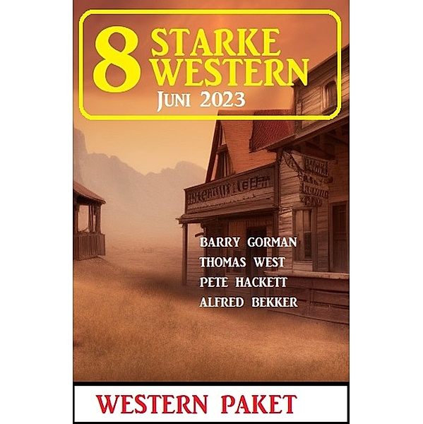 8 Starke Western Juni 2023, Alfred Bekker, Pete Hackett, Thomas West, Barry Gorman