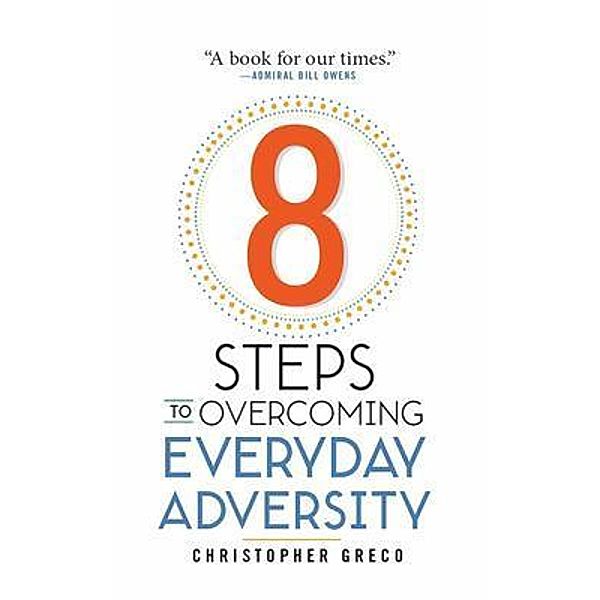 8 Steps to Overcoming Everyday Adversity / Publish Your Purpose, Christopher Greco