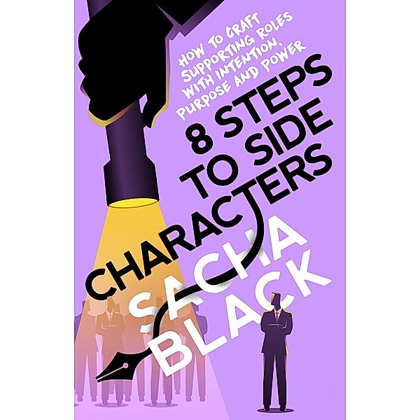 8 Steps to Side Characters How to Craft Supporting Roles with Intention, Purpose, and Power (Better Writer Series) / Better Writer Series, Sacha Black