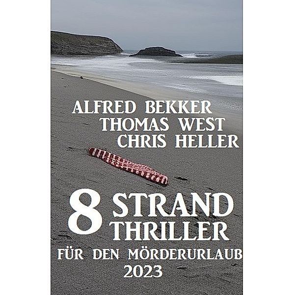 8 Strand Thriller für den Mörderurlaub 2023, Alfred Bekker, Thomas West, Chris Heller