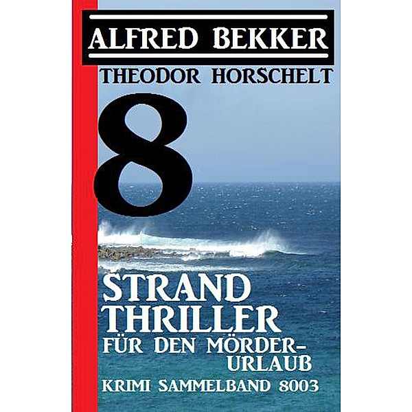 8 Strand Thriller für den Mörderurlaub: Krimi Sammelband 8003 (CP Exklusiv Edition) / CP Exklusiv Edition, Alfred Bekker, Theodor Horschelt