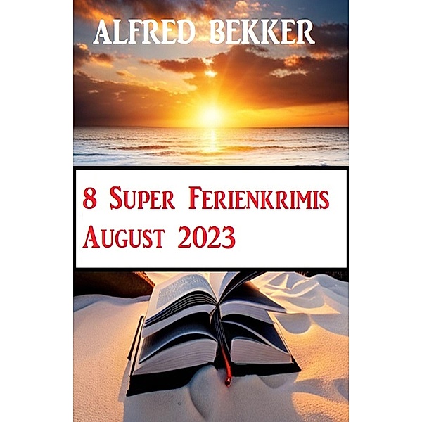 8 Super Ferienkrimis August 2023, Alfred Bekker