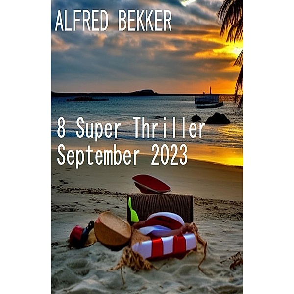 8 Super Thriller September 2023, Alfred Bekker
