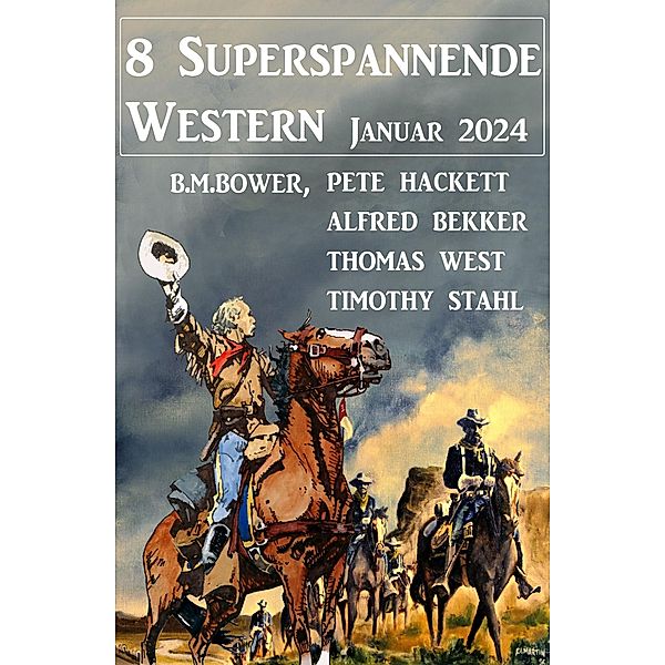 8 Superspannende Western Januar 2024, Alfred Bekker, Pete Hackett, Thomas West, Timothy Stahl, B. M. Bower