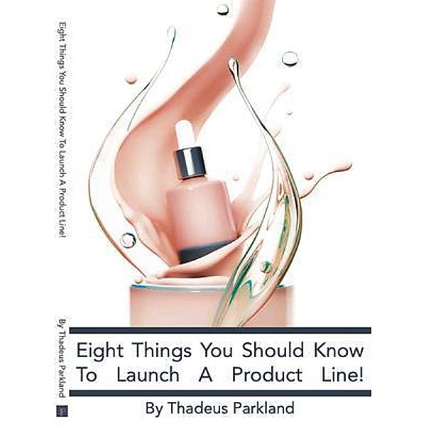 8 Things You Should Know to Launch a Product Line, Thadeus Parkland