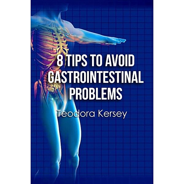 8 Tips to Avoid Gastrointestinal Problems, Teodora Kersey