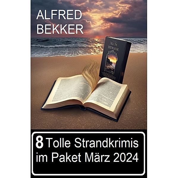 8 Tolle Strandkrimis im Paket März 2024, Alfred Bekker