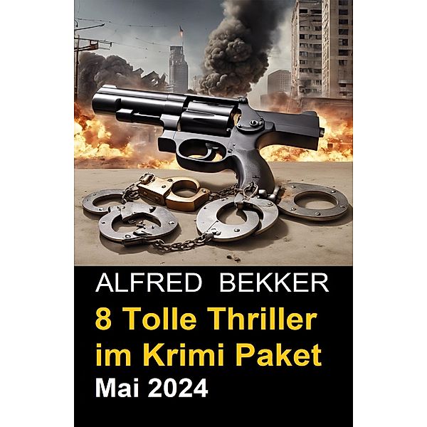 8 Tolle Thriller im Krimi Paket Mai 2024, Alfred Bekker