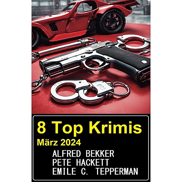 8 Top Krimis März 2024, Alfred Bekker, Pete Hackett, Emile C. Tepperman