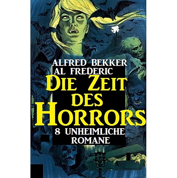 8 unheimliche Romane - Die Zeit des Horrors, Alfred Bekker, Al Frederic