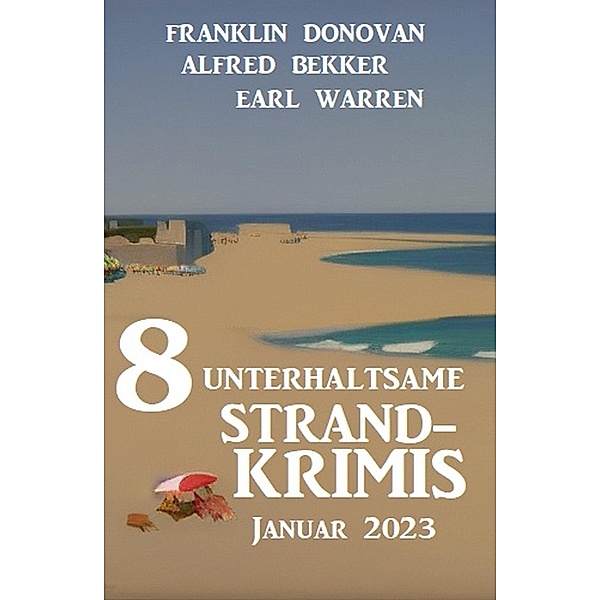 8 Unterhaltsame Strandkrimis Januar 2023, Alfred Bekker, Franklin Donovan, Earl Warren