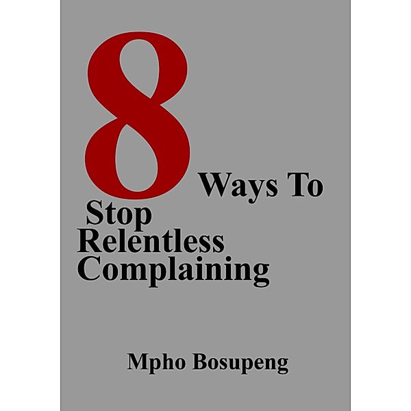 8 Ways To Stop Relentless Complaining, Mpho Bosupeng