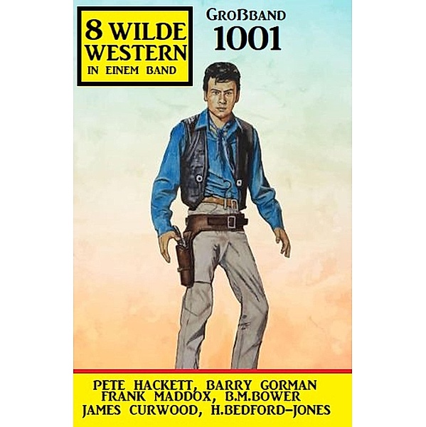 8 Wilde Western Großband 1001, Frank Maddox, Pete Hackett, Barry Gorman, James Curwood, B. M. Bower, H. Bedford-Jones