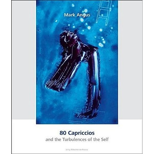 80 Cappriccios and the Turbulences of the Self / 80 Capriccios und die Verstörungen des Selbst, Mark Angus - 80 Cappriccios and the Turbulences of the Self | 80 Capriccios und die Verstörungen des Selbst