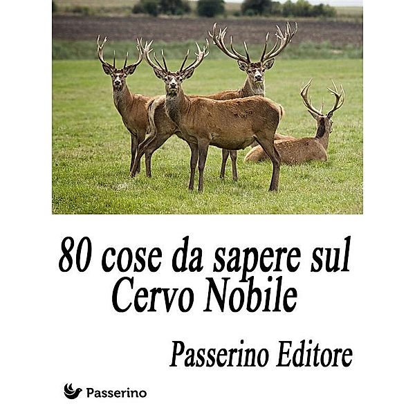 80 cose da sapere sul Cervo Nobile, Passerino Editore