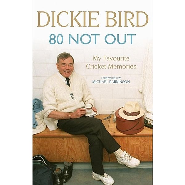 80 Not Out:  My Favourite Cricket Memories, Dickie Bird, H D Bird